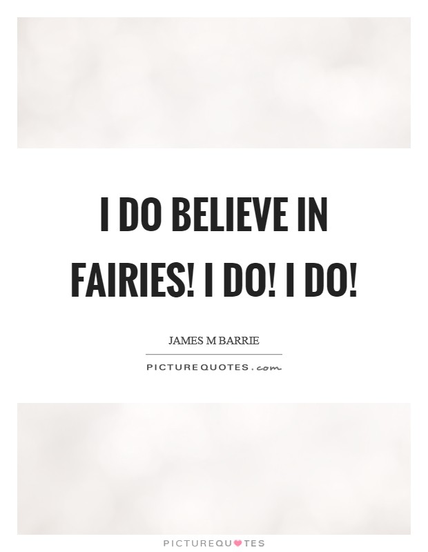 I do believe in fairies! I do! I do! Picture Quote #1
