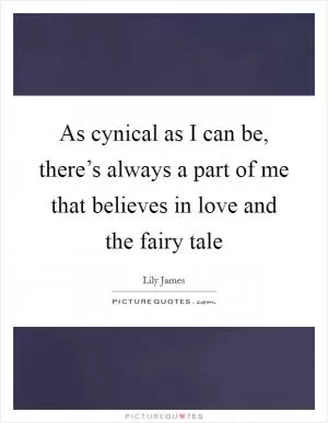 As cynical as I can be, there’s always a part of me that believes in love and the fairy tale Picture Quote #1