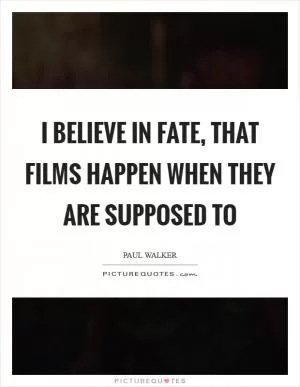 I believe in fate, that films happen when they are supposed to Picture Quote #1