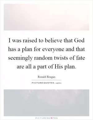 I was raised to believe that God has a plan for everyone and that seemingly random twists of fate are all a part of His plan Picture Quote #1