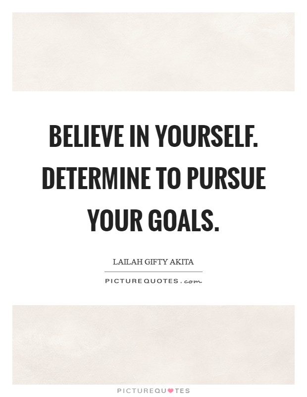Believe in yourself. Determine to pursue your goals. Picture Quote #1