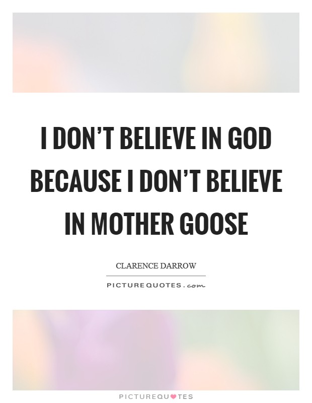 I don't believe in God because I don't believe in Mother Goose Picture Quote #1