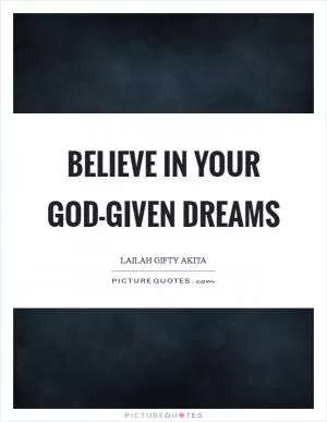 Believe in your God-given dreams Picture Quote #1