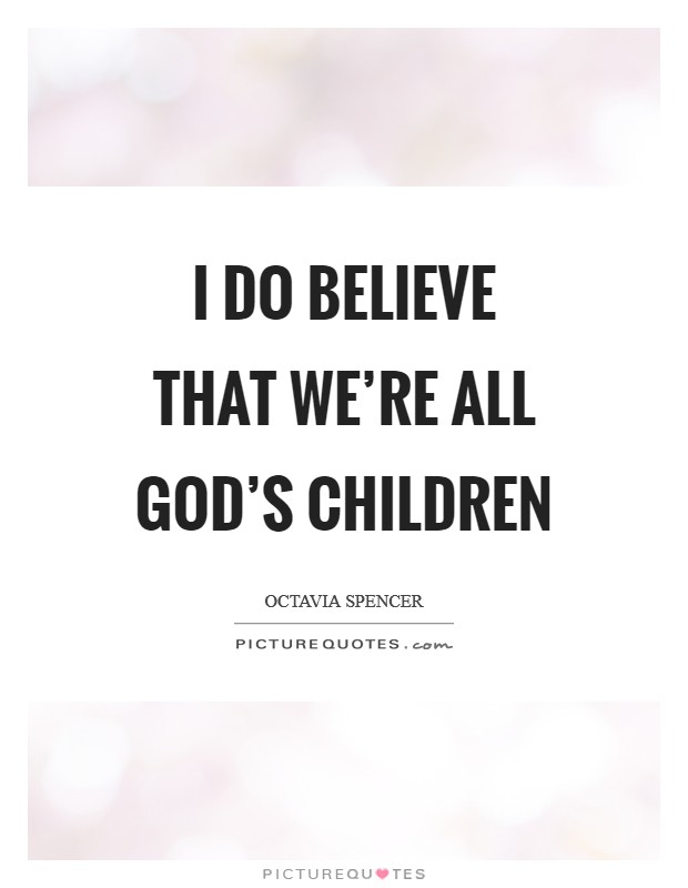 I do believe that we're all God's children Picture Quote #1