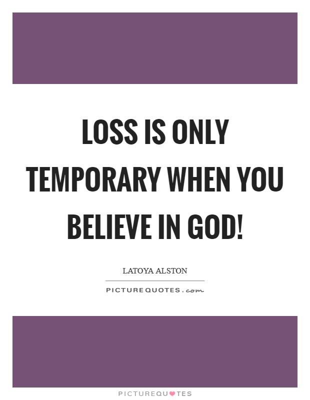 Loss is only temporary when you believe in God! Picture Quote #1