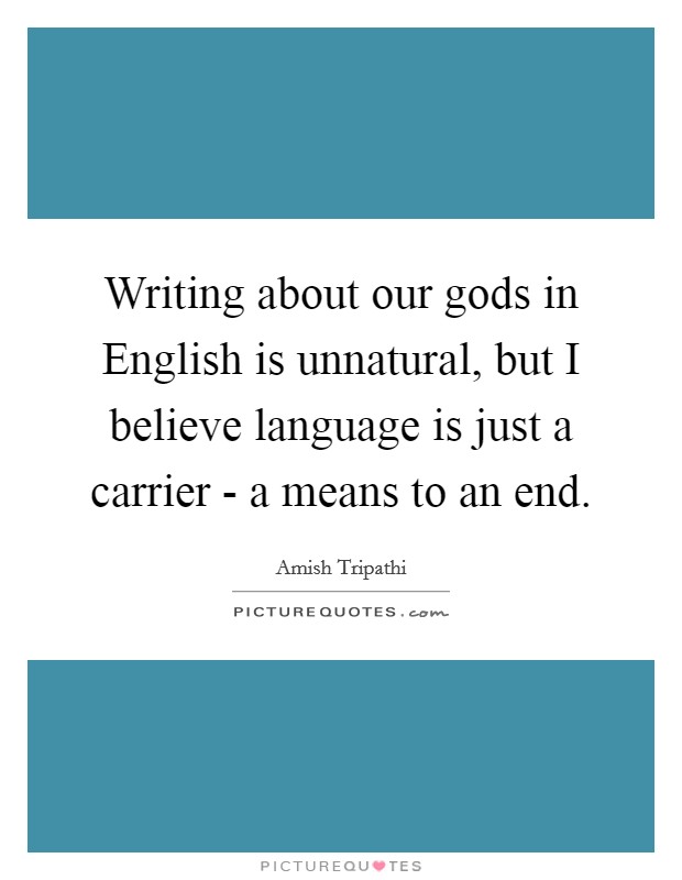 Writing about our gods in English is unnatural, but I believe language is just a carrier - a means to an end. Picture Quote #1
