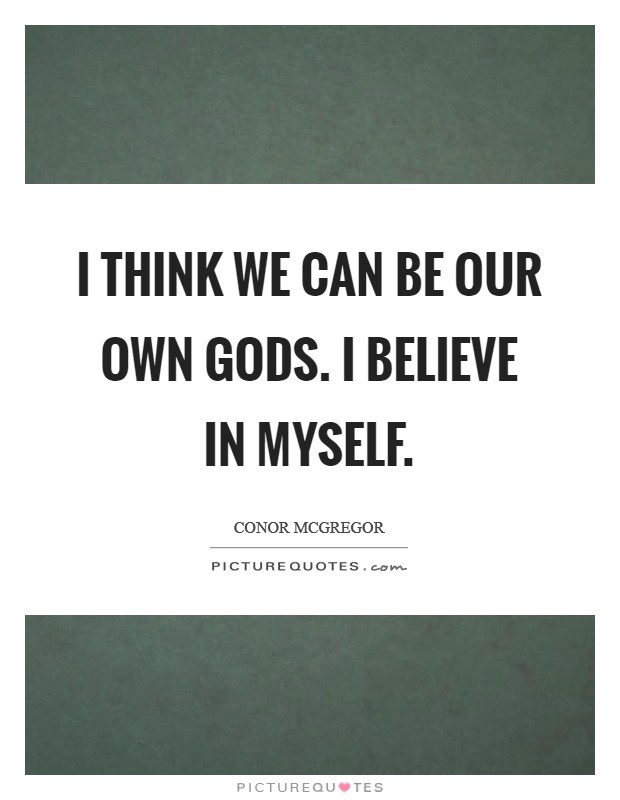 I think we can be our own gods. I believe in myself. Picture Quote #1