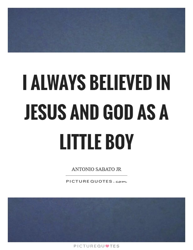 I always believed in Jesus and God as a little boy Picture Quote #1