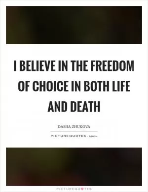 I believe in the freedom of choice in both life and death Picture Quote #1