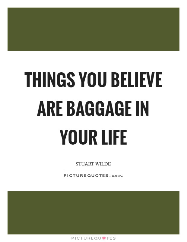 Things you believe are baggage in your life Picture Quote #1