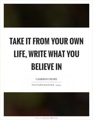 Take it from your own life, write what you believe in Picture Quote #1