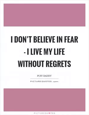 I don’t believe in fear - I live my life without regrets Picture Quote #1