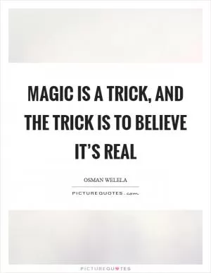 Magic is a trick, and the trick is to believe it’s real Picture Quote #1
