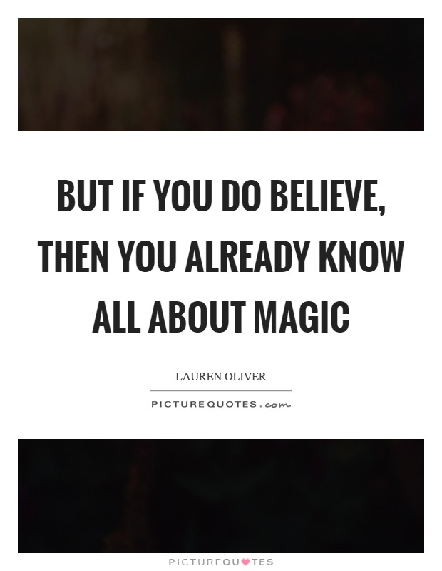 But if you do believe, then you already know all about magic Picture Quote #1