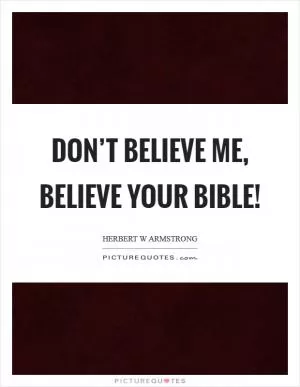 Don’t believe me, believe your Bible! Picture Quote #1