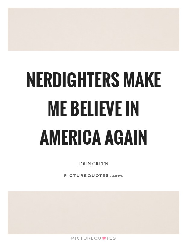 Nerdighters make me believe in America again Picture Quote #1