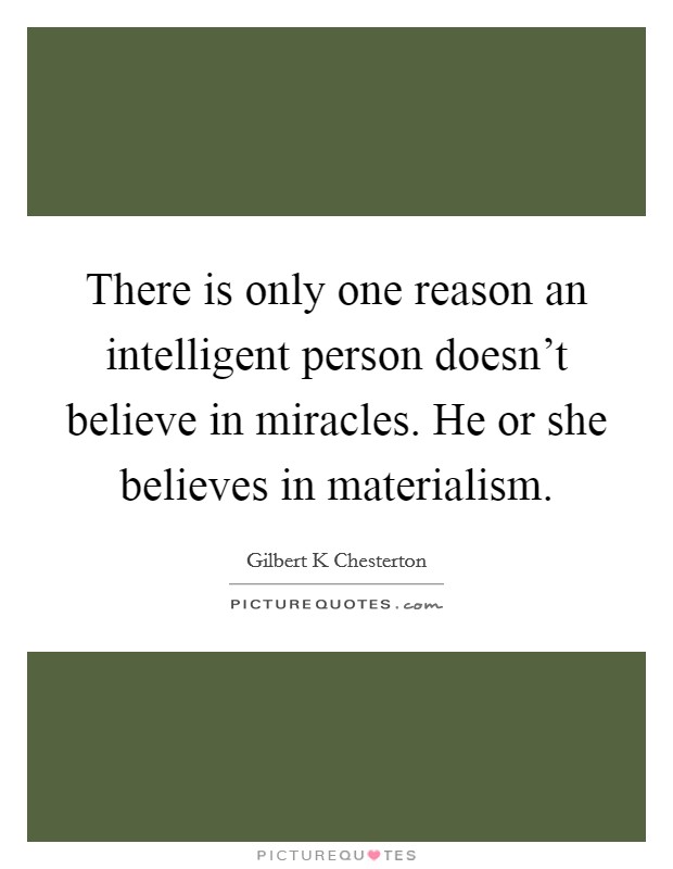 There is only one reason an intelligent person doesn’t believe in miracles. He or she believes in materialism Picture Quote #1