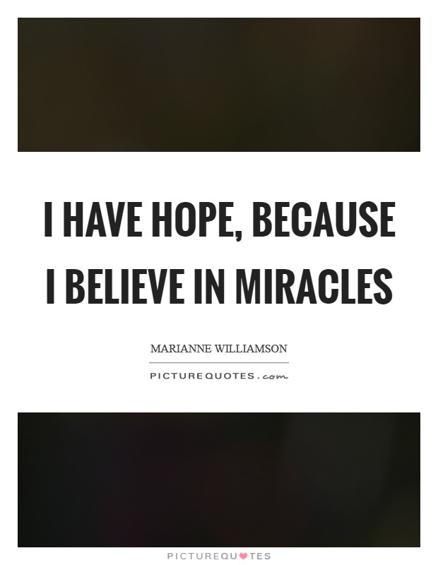 I have hope, because I believe in miracles Picture Quote #1