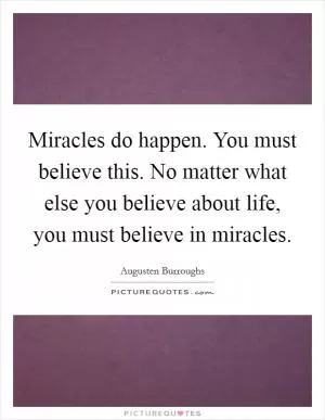 Miracles do happen. You must believe this. No matter what else you believe about life, you must believe in miracles Picture Quote #1