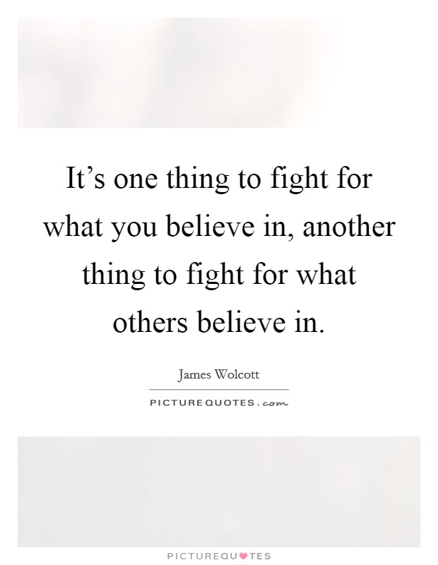 It's one thing to fight for what you believe in, another thing to fight for what others believe in. Picture Quote #1