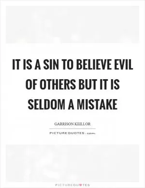 It is a sin to believe evil of others but it is seldom a mistake Picture Quote #1