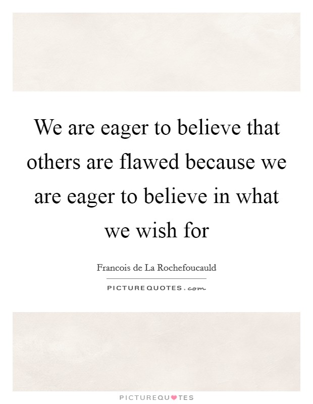 We are eager to believe that others are flawed because we are eager to believe in what we wish for Picture Quote #1