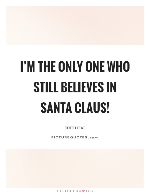 I'm the only one who still believes in Santa Claus! Picture Quote #1