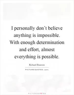 I personally don’t believe anything is impossible. With enough determination and effort, almost everything is possible Picture Quote #1