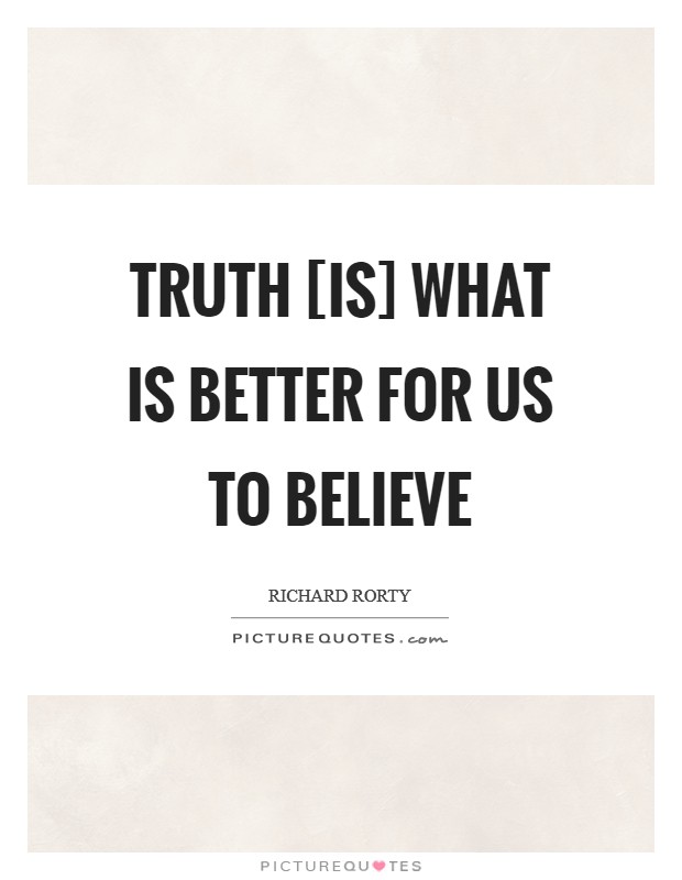 Truth [is] what is better for us to believe Picture Quote #1
