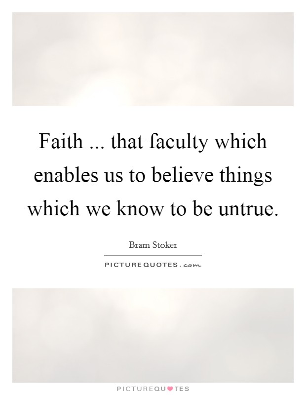 Faith ... that faculty which enables us to believe things which we know to be untrue. Picture Quote #1