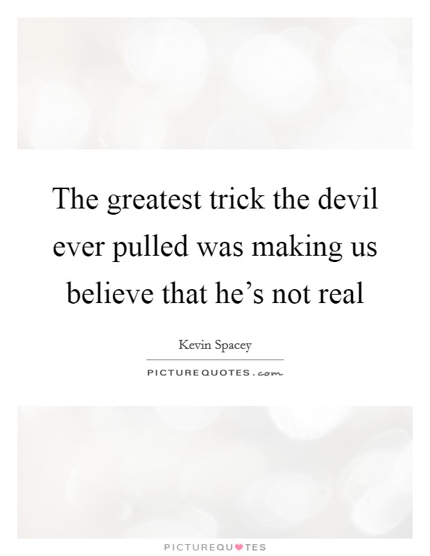 The greatest trick the devil ever pulled was making us believe that he's not real Picture Quote #1