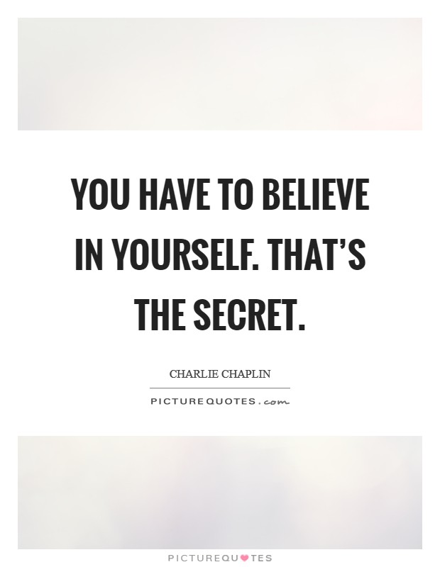 You have to believe in yourself. That's the secret. Picture Quote #1