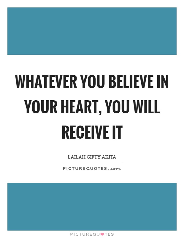 Whatever you believe in your heart, you will receive it Picture Quote #1