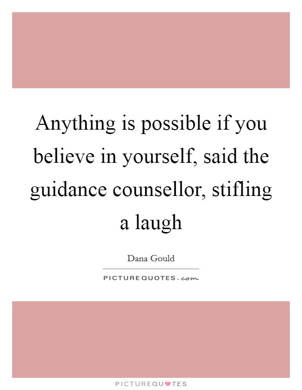 Anything is possible if you believe in yourself, said the guidance counsellor, stifling a laugh Picture Quote #1