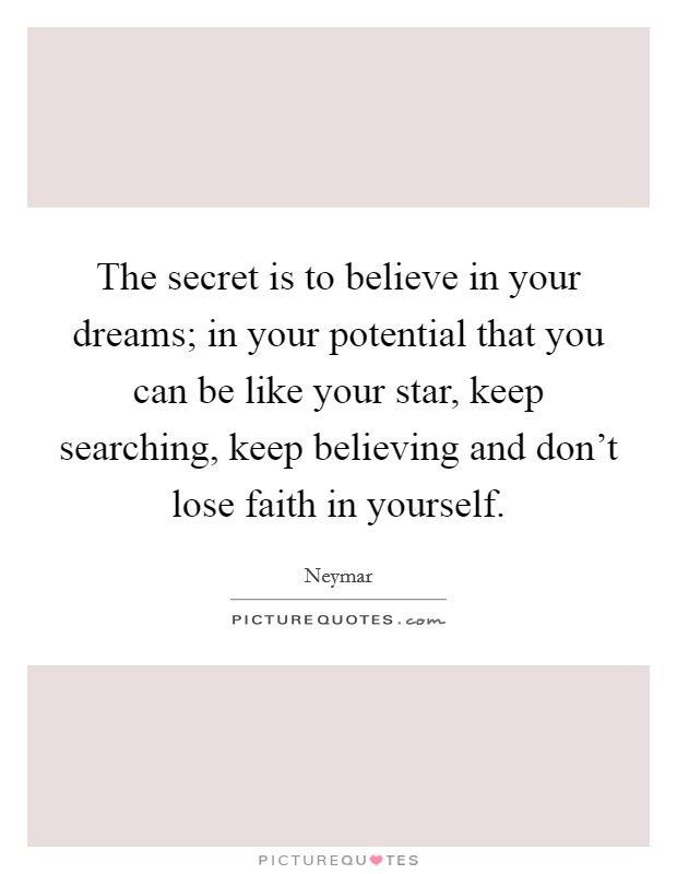 The secret is to believe in your dreams; in your potential that you can be like your star, keep searching, keep believing and don't lose faith in yourself. Picture Quote #1