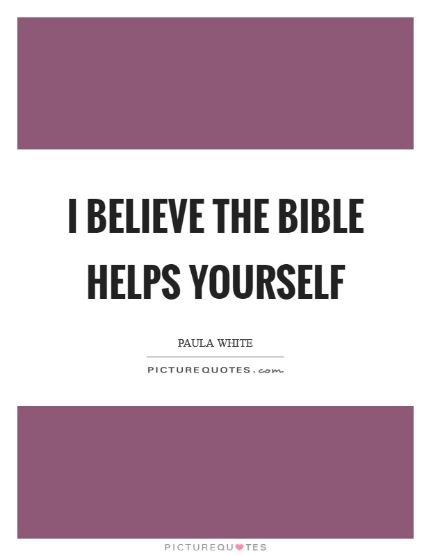 I believe the bible helps yourself Picture Quote #1