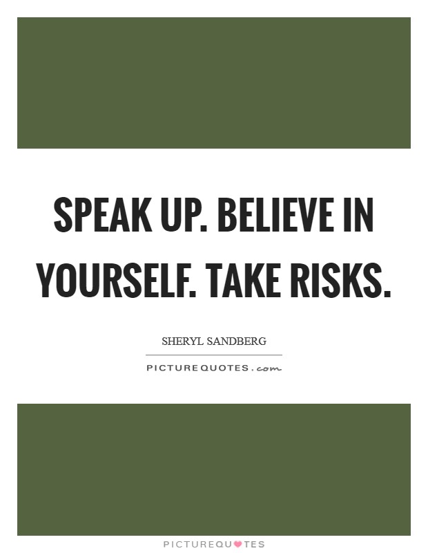 Speak up. Believe in yourself. Take risks. Picture Quote #1