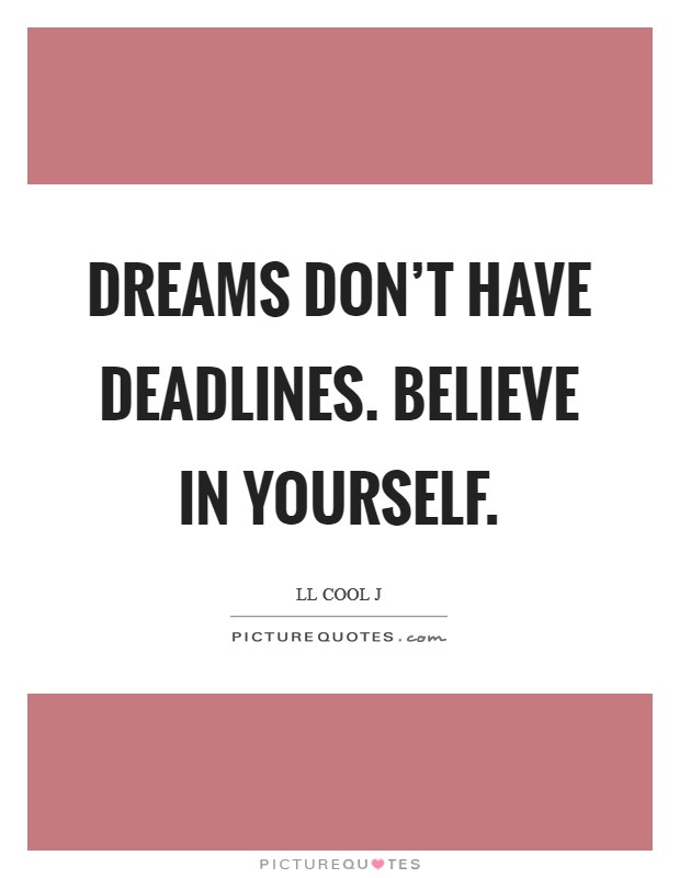 Dreams don't have deadlines. Believe in yourself. Picture Quote #1