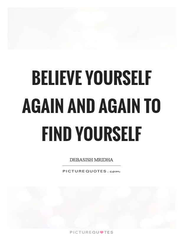 Believe yourself again and again to find yourself Picture Quote #1