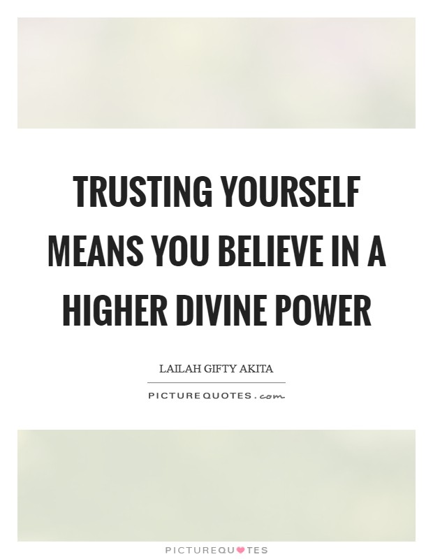 Trusting yourself means you believe in a higher divine power Picture Quote #1