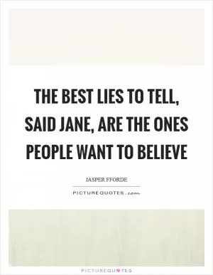 The best lies to tell, said Jane, are the ones people want to believe Picture Quote #1