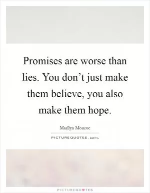 Promises are worse than lies. You don’t just make them believe, you also make them hope Picture Quote #1