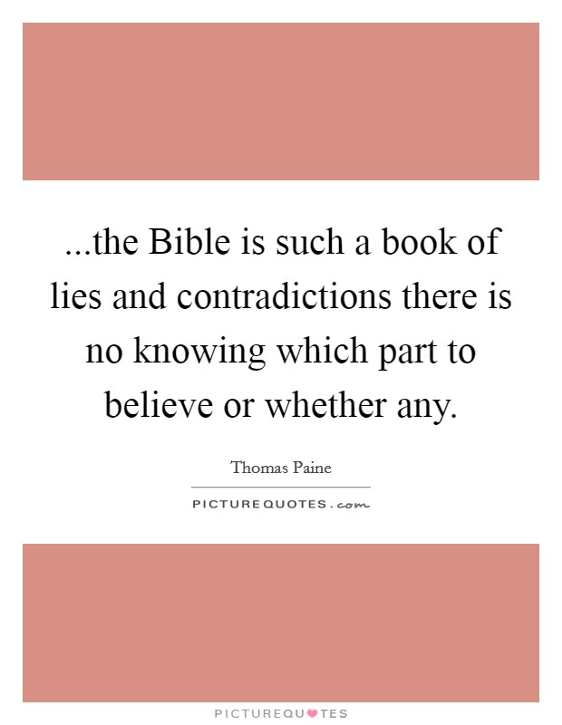 ...the Bible is such a book of lies and contradictions there is no knowing which part to believe or whether any. Picture Quote #1