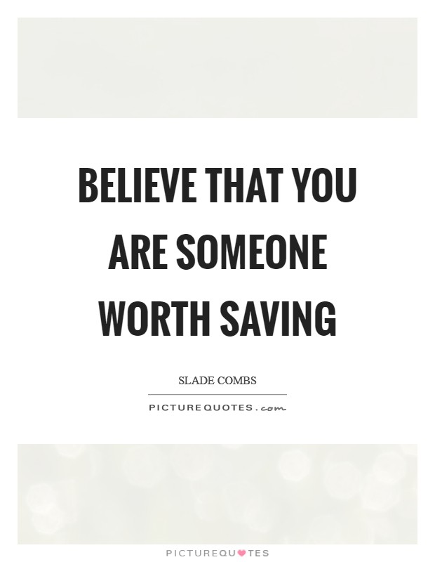 Believe that you are someone worth saving Picture Quote #1