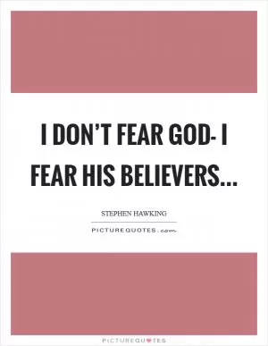 I don’t fear God- I fear His believers Picture Quote #1