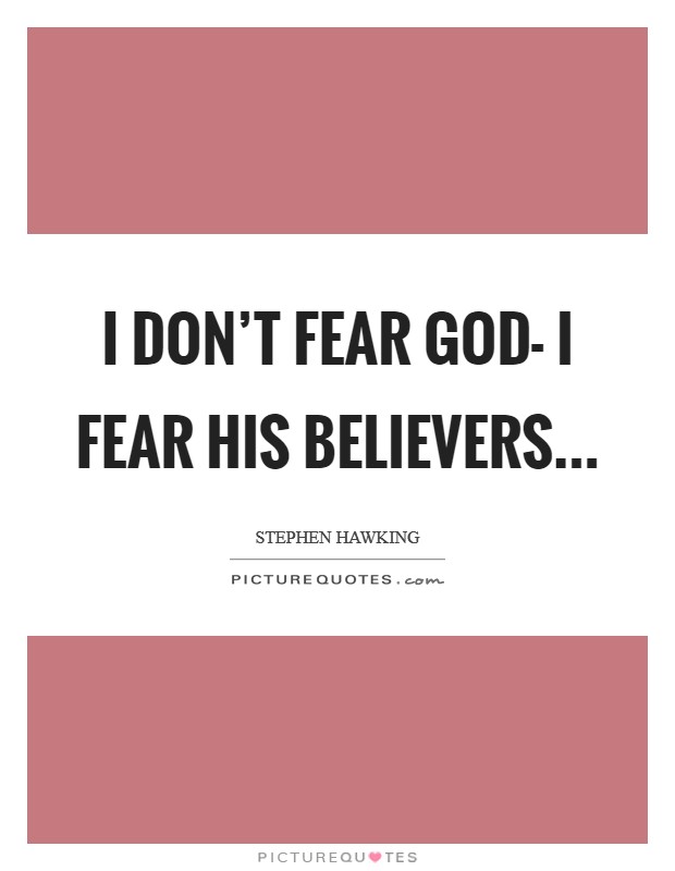 I don't fear God- I fear His believers... Picture Quote #1