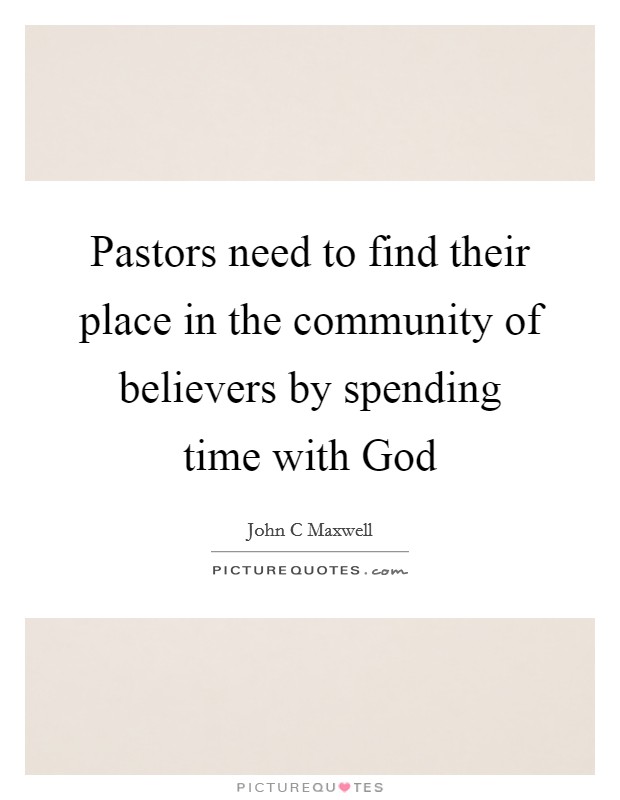 Pastors need to find their place in the community of believers by spending time with God Picture Quote #1