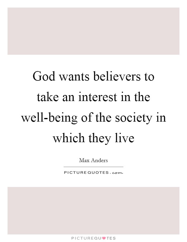 God wants believers to take an interest in the well-being of the society in which they live Picture Quote #1