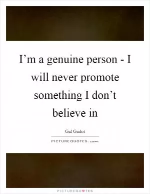 I’m a genuine person - I will never promote something I don’t believe in Picture Quote #1