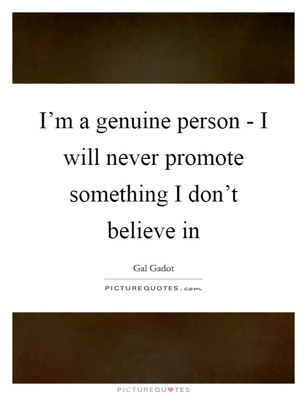 I'm a genuine person - I will never promote something I don't believe in Picture Quote #1
